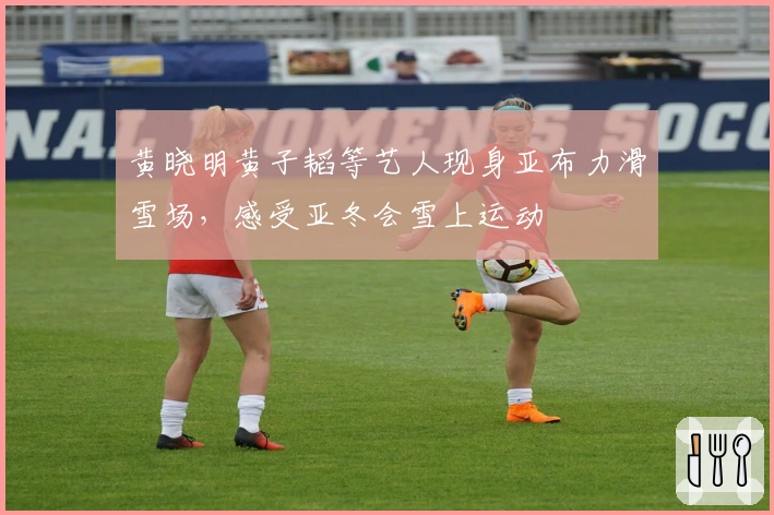 黄晓明黄子韬等艺人现身亚布力滑雪场，感受亚冬会雪上运动